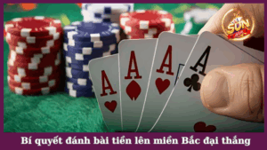 Bí quyết đánh bài tiền lên miền Bắc đại thắng