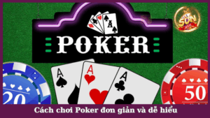 Cách chơi Poker đơn giản và dễ hiểu