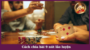 Giải mã cách chia bài 9 nút lão luyện 