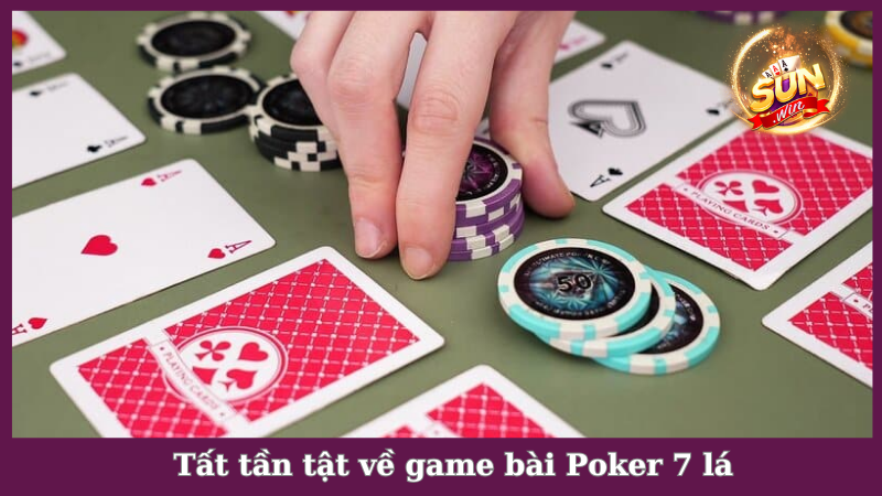 Hướng dẫn tất tần tật cách chơi Poker 7 lá cho người mới
