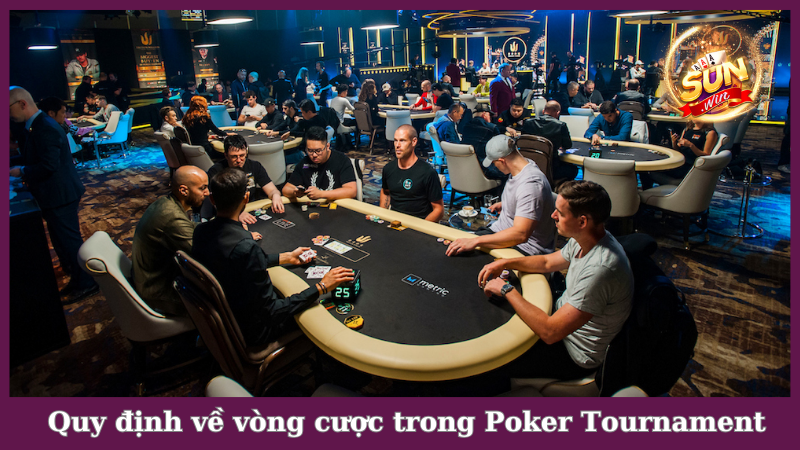 Quy định về vòng cược khi chơi Poker Tournament